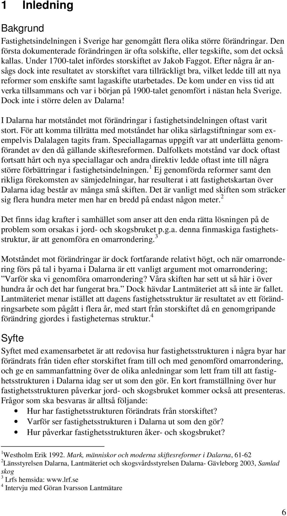Efter några år ansågs dock inte resultatet av storskiftet vara tillräckligt bra, vilket ledde till att nya reformer som enskifte samt lagaskifte utarbetades.