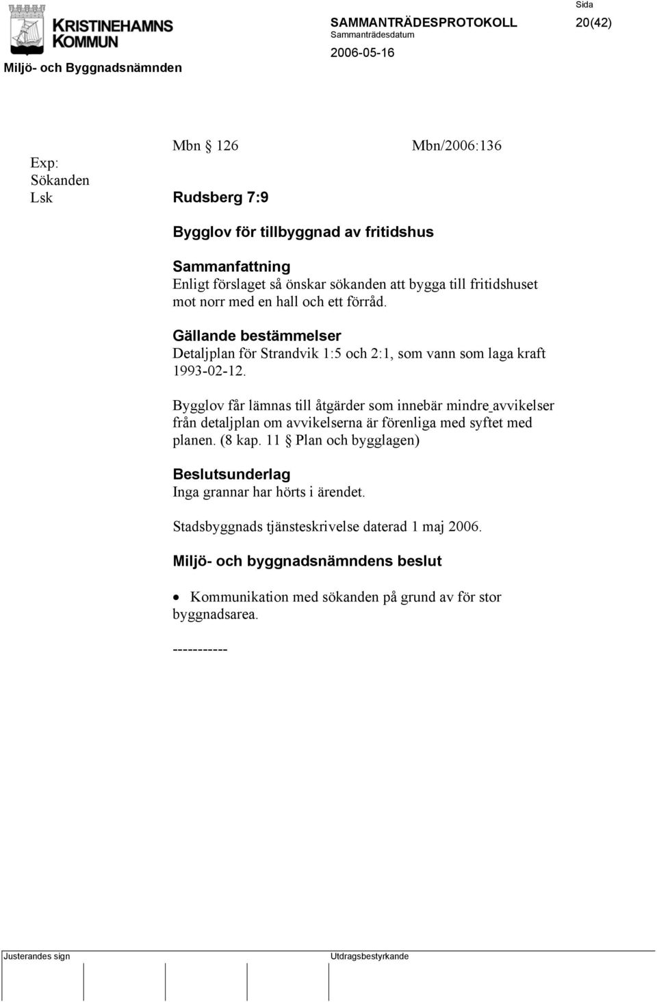 Bygglov får lämnas till åtgärder som innebär mindre avvikelser från detaljplan om avvikelserna är förenliga med syftet med planen. (8 kap.