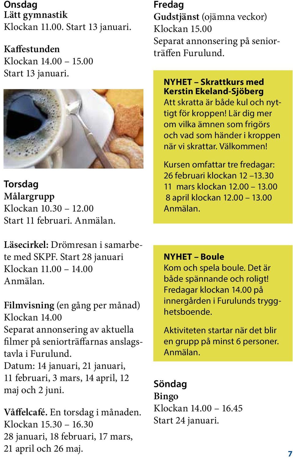 00 Separat annonsering av aktuella filmer på seniorträffarnas anslagstavla i Furulund. Datum: 14 januari, 21 januari, 11 februari, 3 mars, 14 april, 12 maj och 2 juni. Våffelcafé.
