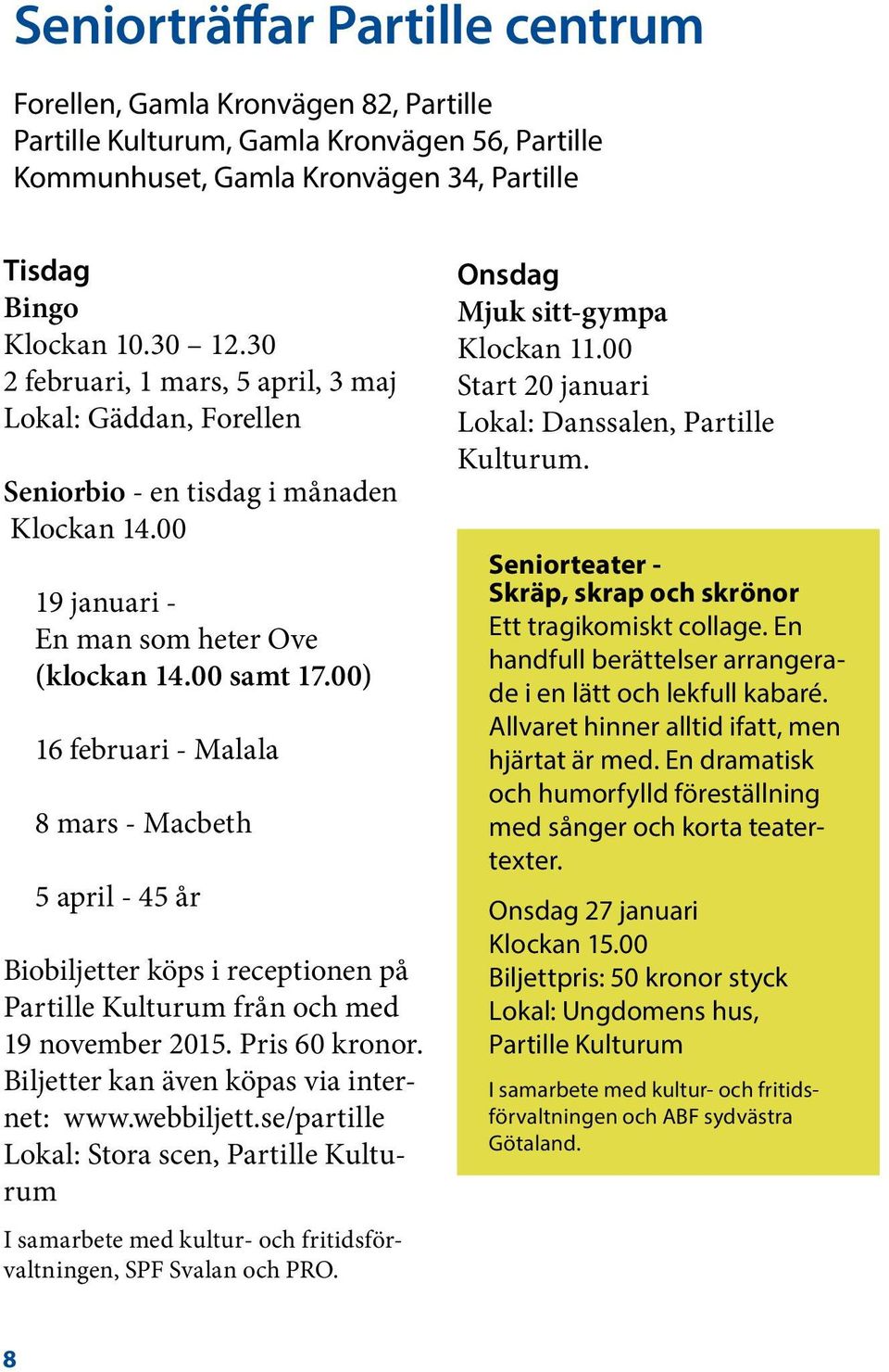 00) 16 februari - Malala 8 mars - Macbeth 5 april - 45 år Biobiljetter köps i receptionen på Partille Kulturum från och med 19 november 2015. Pris 60 kronor.