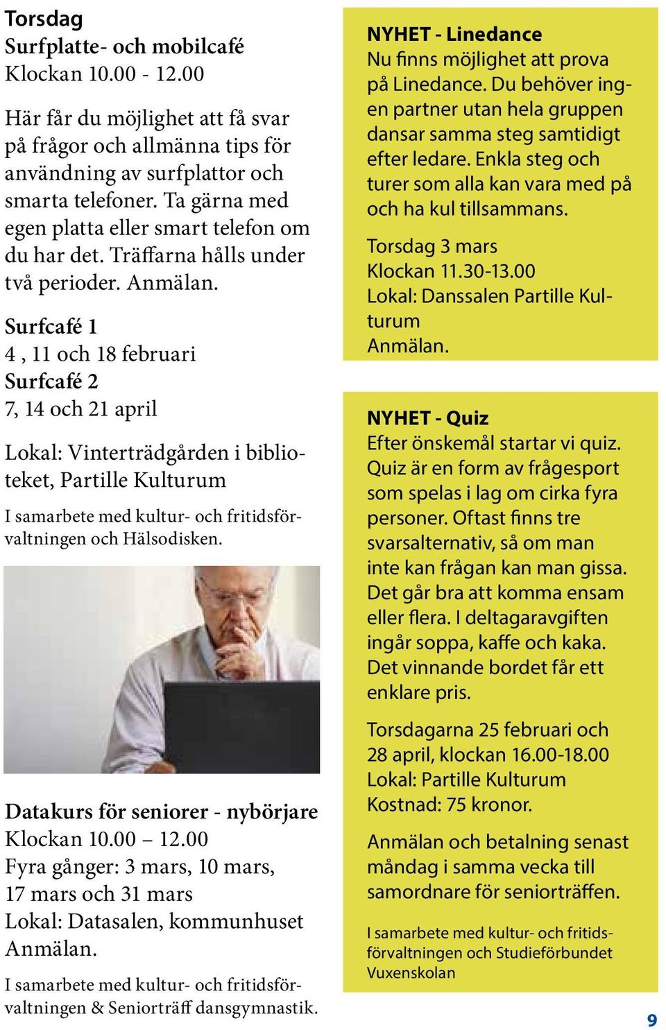 Surfcafé 1 4, 11 och 18 februari Surfcafé 2 7, 14 och 21 april Lokal: Vinterträdgården i biblioteket, Partille Kulturum I samarbete med kultur- och fritidsförvaltningen och Hälsodisken.