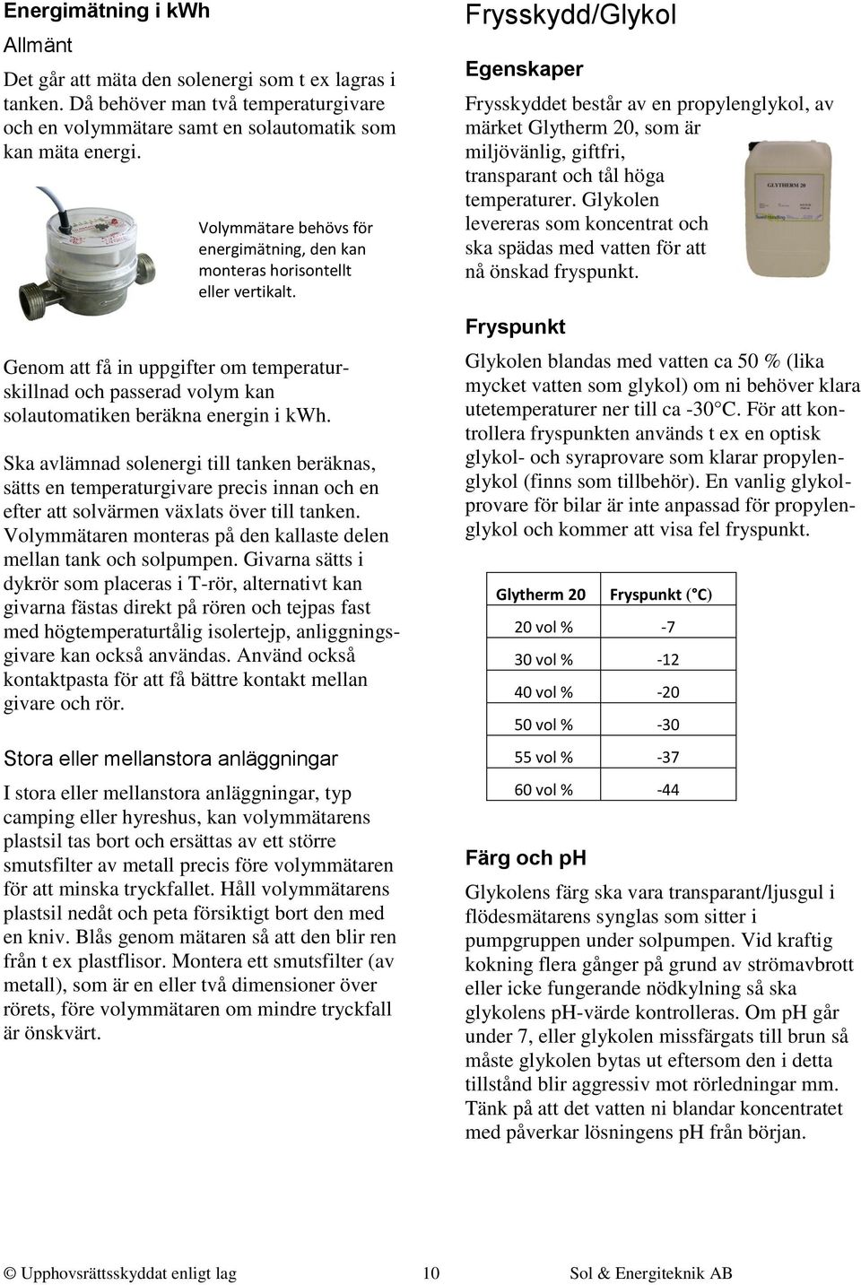 Ska avlämnad solenergi till tanken beräknas, sätts en temperaturgivare precis innan och en efter att solvärmen växlats över till tanken.