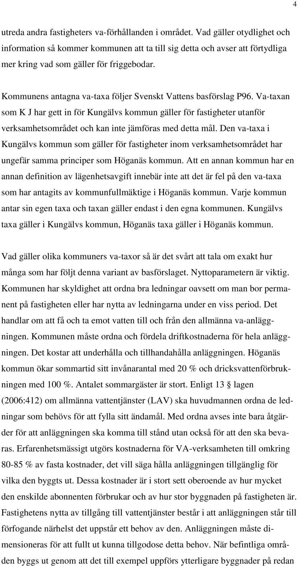 Den va-taxa i Kungälvs kommun som gäller för fastigheter inom verksamhetsområdet har ungefär samma principer som Höganäs kommun.