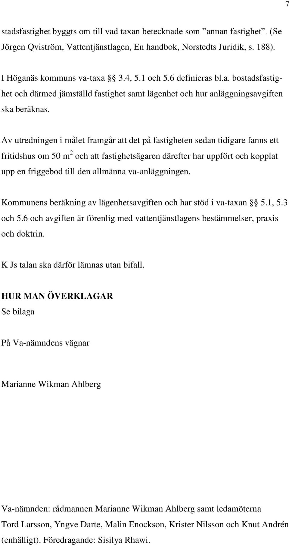 Av utredningen i målet framgår att det på fastigheten sedan tidigare fanns ett fritidshus om 50 m 2 och att fastighetsägaren därefter har uppfört och kopplat upp en friggebod till den allmänna