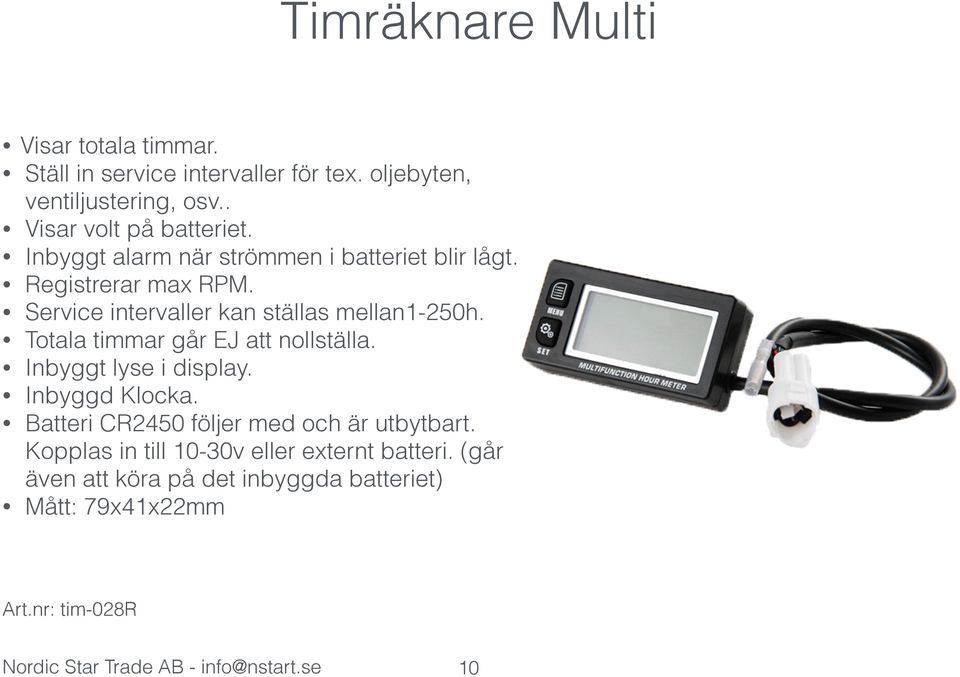 Totala timmar går EJ att nollställa. Inbyggt lyse i display. Inbyggd Klocka. Batteri CR2450 följer med och är utbytbart.