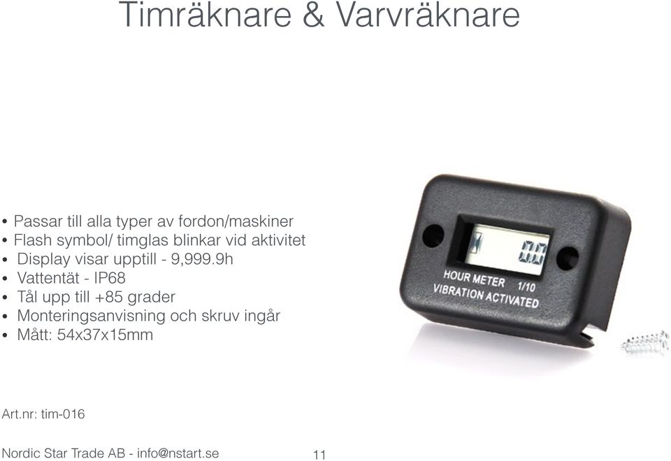 9h Vattentät - IP68 Tål upp till +85 grader Monteringsanvisning och skruv