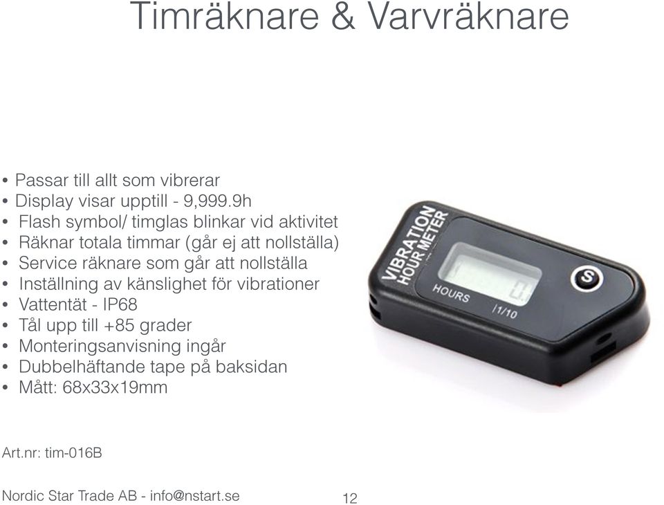 som går att nollställa Inställning av känslighet för vibrationer Vattentät - IP68 Tål upp till +85 grader