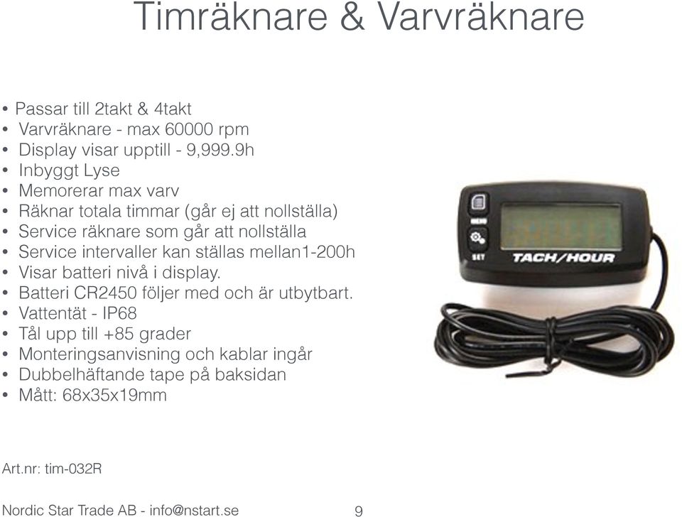 intervaller kan ställas mellan1-200h Visar batteri nivå i display. Batteri CR2450 följer med och är utbytbart.