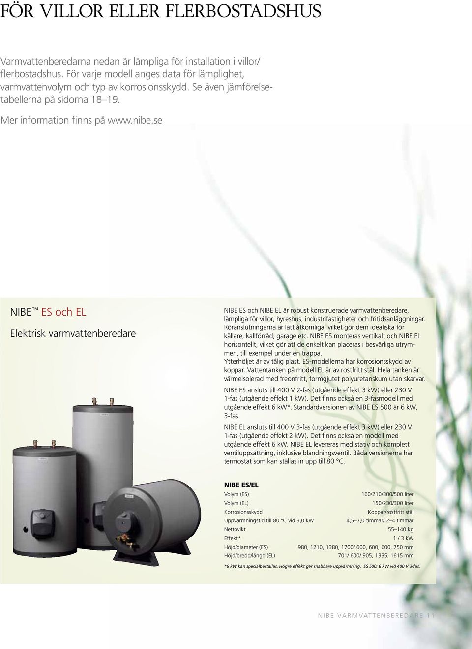 se NIBE ES och EL Elektrisk varmvattenberedare NIBE ES och NIBE EL är robust konstruerade varmvattenberedare, lämpliga för villor, hyreshus, industrifastigheter och fritidsanläggningar.