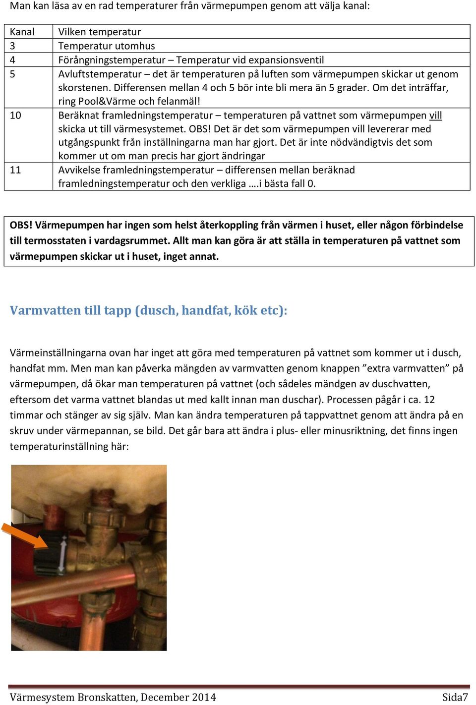 10 Beräknat framledningstemperatur temperaturen på vattnet som värmepumpen vill skicka ut till värmesystemet. OBS!