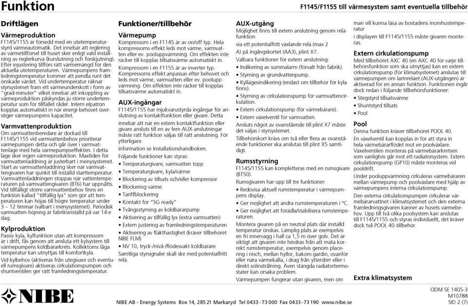 Efter injustering tillförs rätt värmemängd för den aktuella utetemperaturen. Värmepumpens framledningstemperatur kommer att pendla runt det önskade värdet.