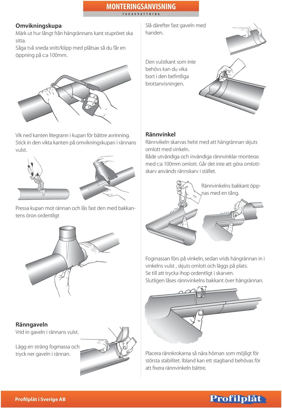 Rännvinkel Rännvikeln skarvas helst med att hängrännan skjuts omlott med vinkeln. Både utvändiga och invändiga rännvinklar monteras med c:a 100mm omlott.