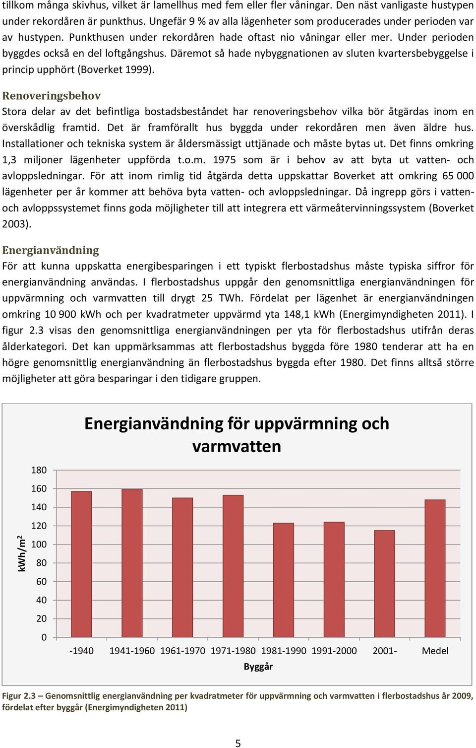 Däremot så hade nybyggnationen av sluten kvartersbebyggelse i princip upphört (Boverket 1999).