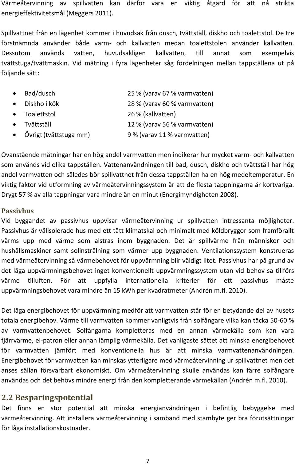 Dessutom används vatten, huvudsakligen kallvatten, till annat som exempelvis tvättstuga/tvättmaskin.
