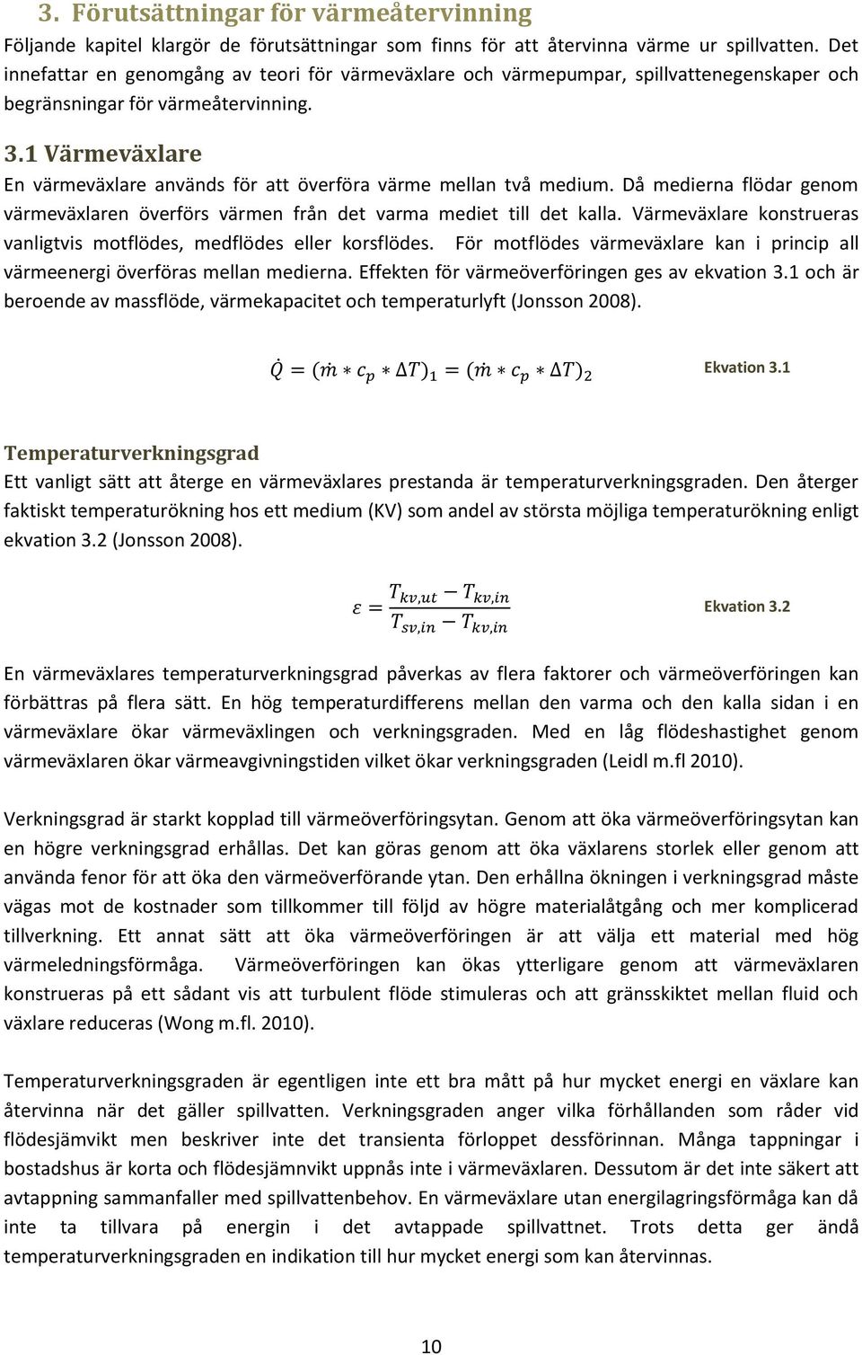 1 Värmeväxlare En värmeväxlare används för att överföra värme mellan två medium. Då medierna flödar genom värmeväxlaren överförs värmen från det varma mediet till det kalla.