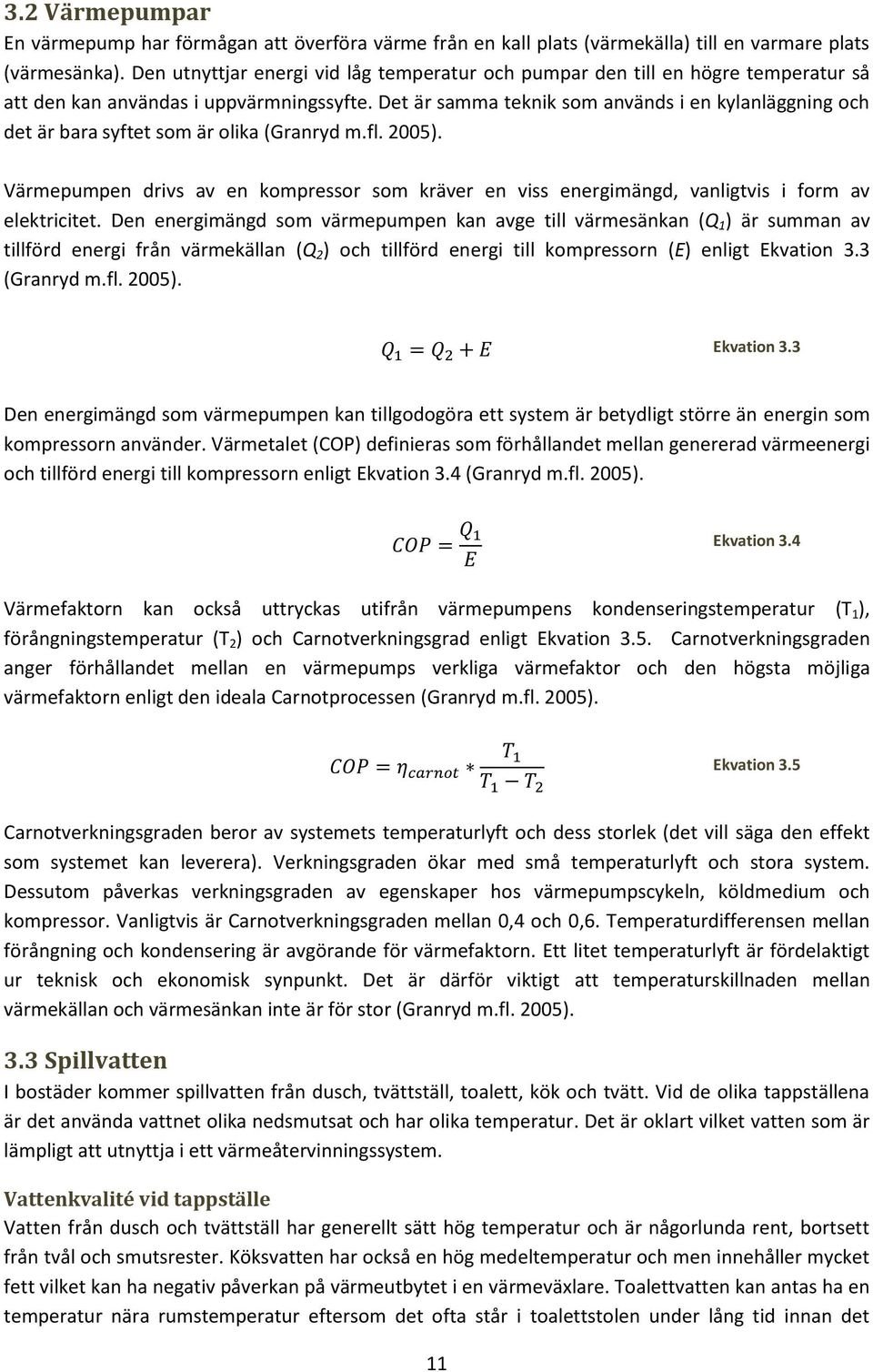 Det är samma teknik som används i en kylanläggning och det är bara syftet som är olika (Granryd m.fl. 2005).