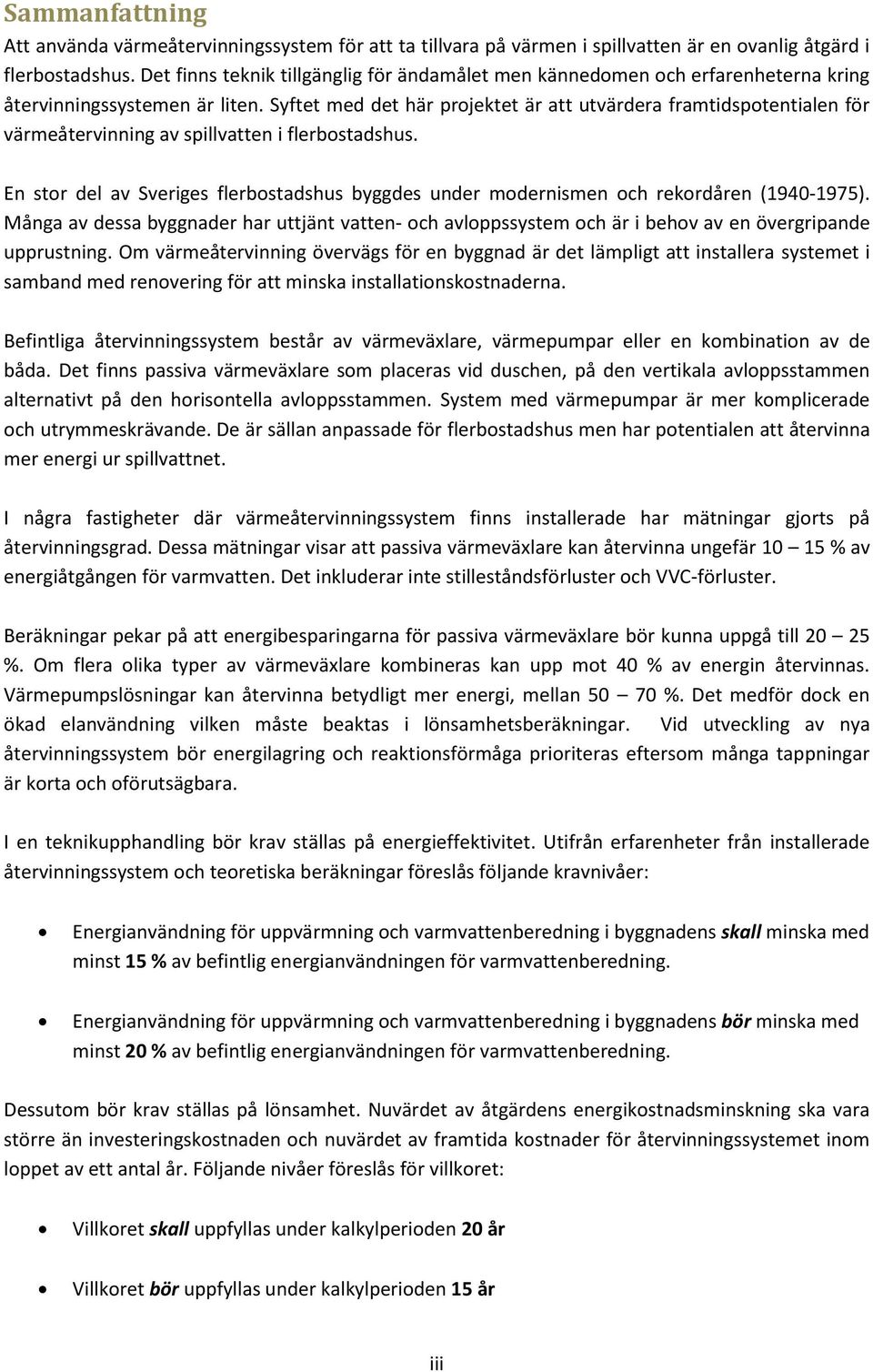 Syftet med det här projektet är att utvärdera framtidspotentialen för värmeåtervinning av spillvatten i flerbostadshus.