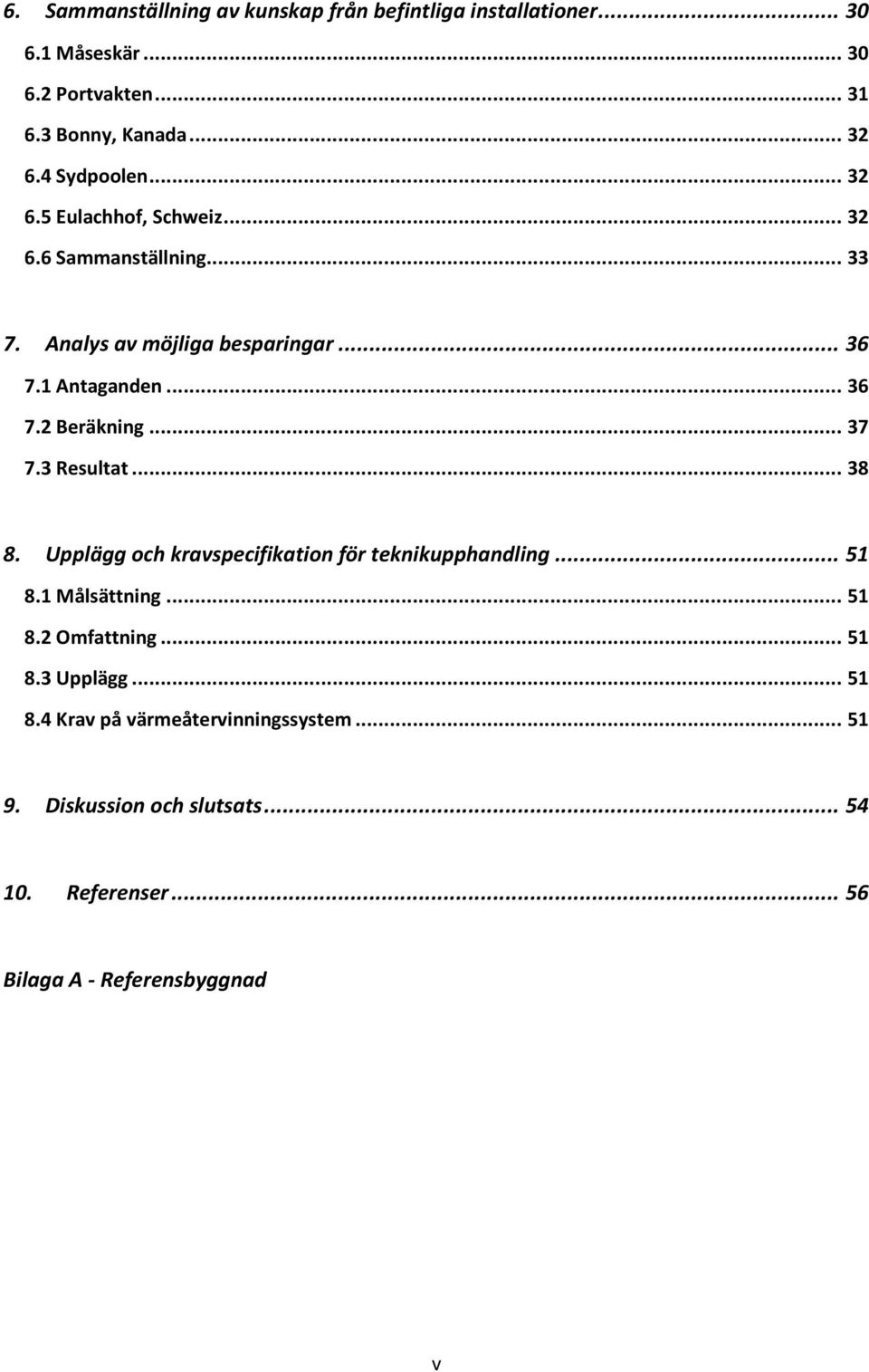 .. 37 7.3 Resultat... 38 8. Upplägg och kravspecifikation för teknikupphandling... 51 8.1 Målsättning... 51 8.2 Omfattning... 51 8.3 Upplägg.