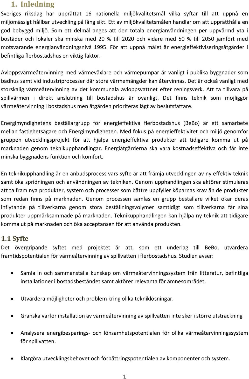 Som ett delmål anges att den totala energianvändningen per uppvärmd yta i bostäder och lokaler ska minska med 20 % till 2020 och vidare med 50 % till 2050 jämfört med motsvarande