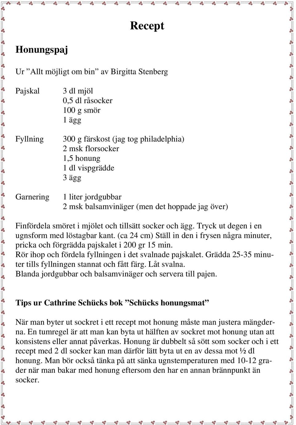 (ca 24 cm) Ställ in den i frysen några minuter, pricka och förgrädda pajskalet i 200 gr 15 min. Rör ihop och fördela fyllningen i det svalnade pajskalet.