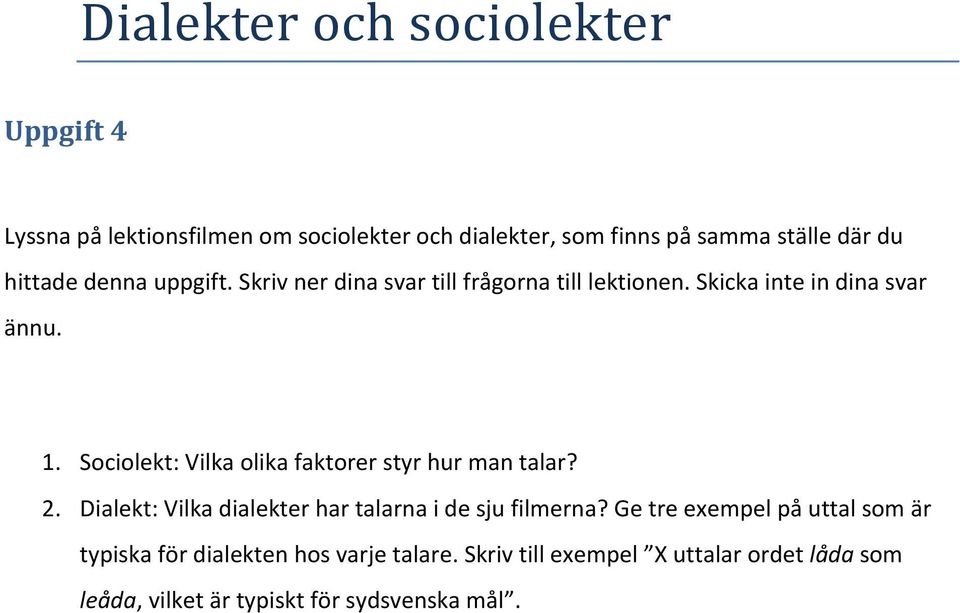 Sociolekt: Vilka olika faktorer styr hur man talar? 2. Dialekt: Vilka dialekter har talarna i de sju filmerna?