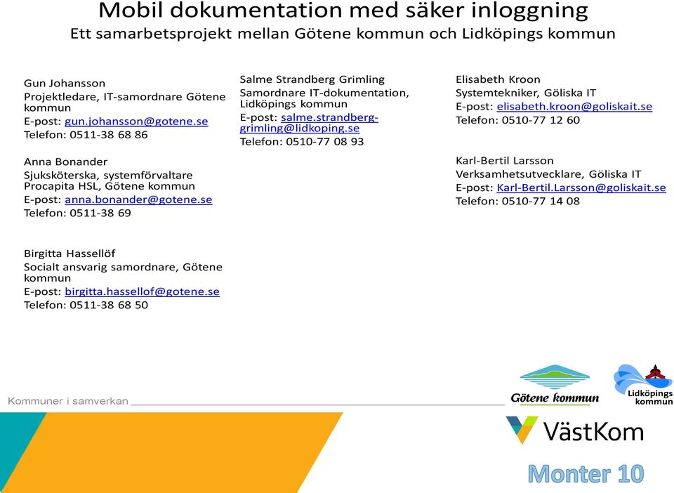se Telefon: 0511-38 69 Salme Strandberg Grimling Samordnare IT-dokumentation, Lidköpings kommun E-post: salme.strandberggrimling@lidkoping.