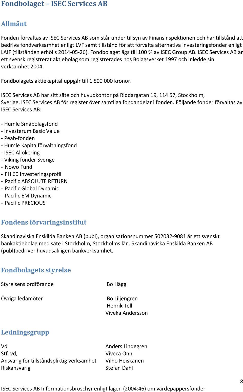 ISEC Services AB är ett svensk registrerat aktiebolag som registrerades hos Bolagsverket 1997 och inledde sin verksamhet 2004. Fondbolagets aktiekapital uppgår till 1 500 000 kronor.