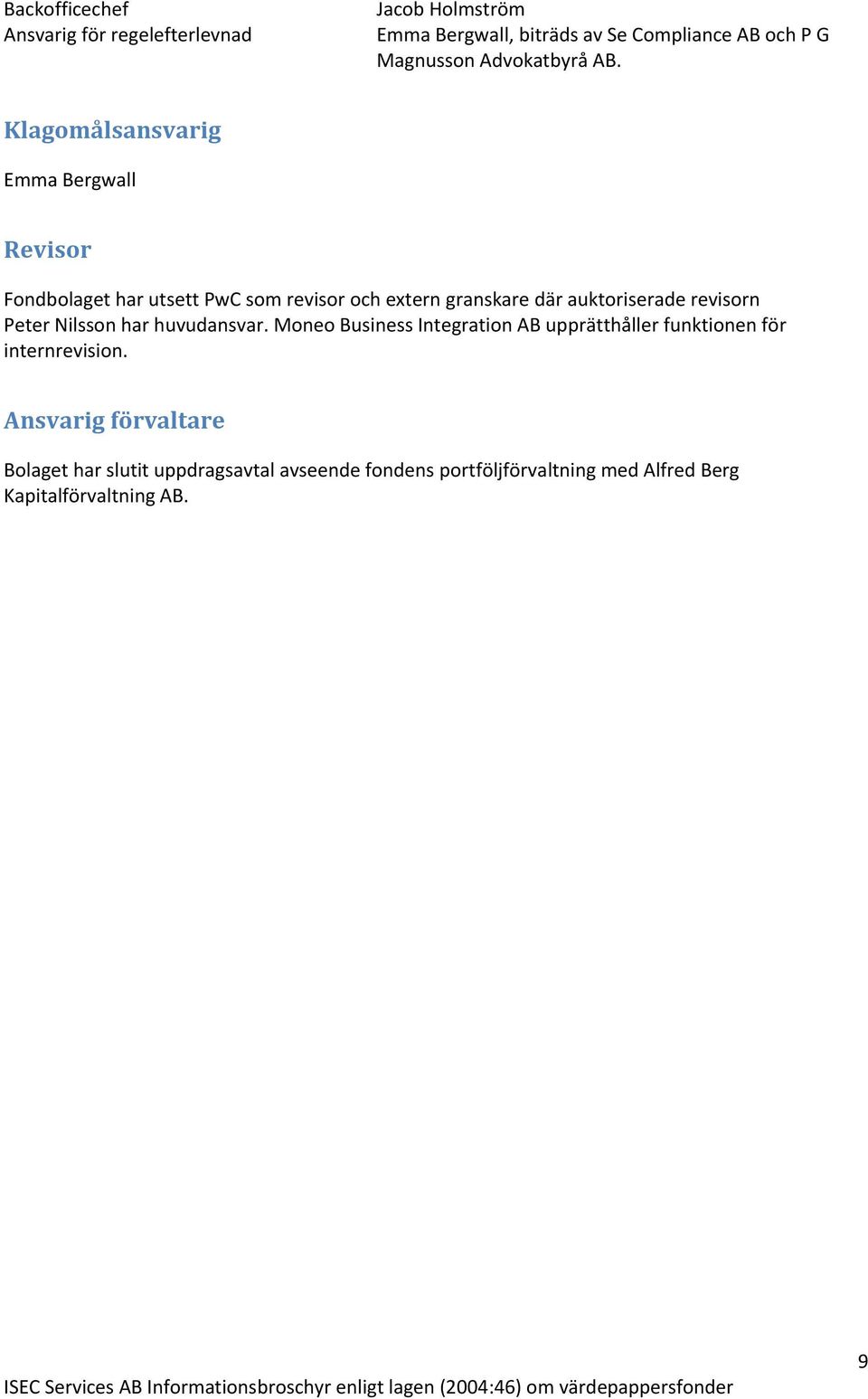 Klagomålsansvarig Emma Bergwall Revisor Fondbolaget har utsett PwC som revisor och extern granskare där auktoriserade