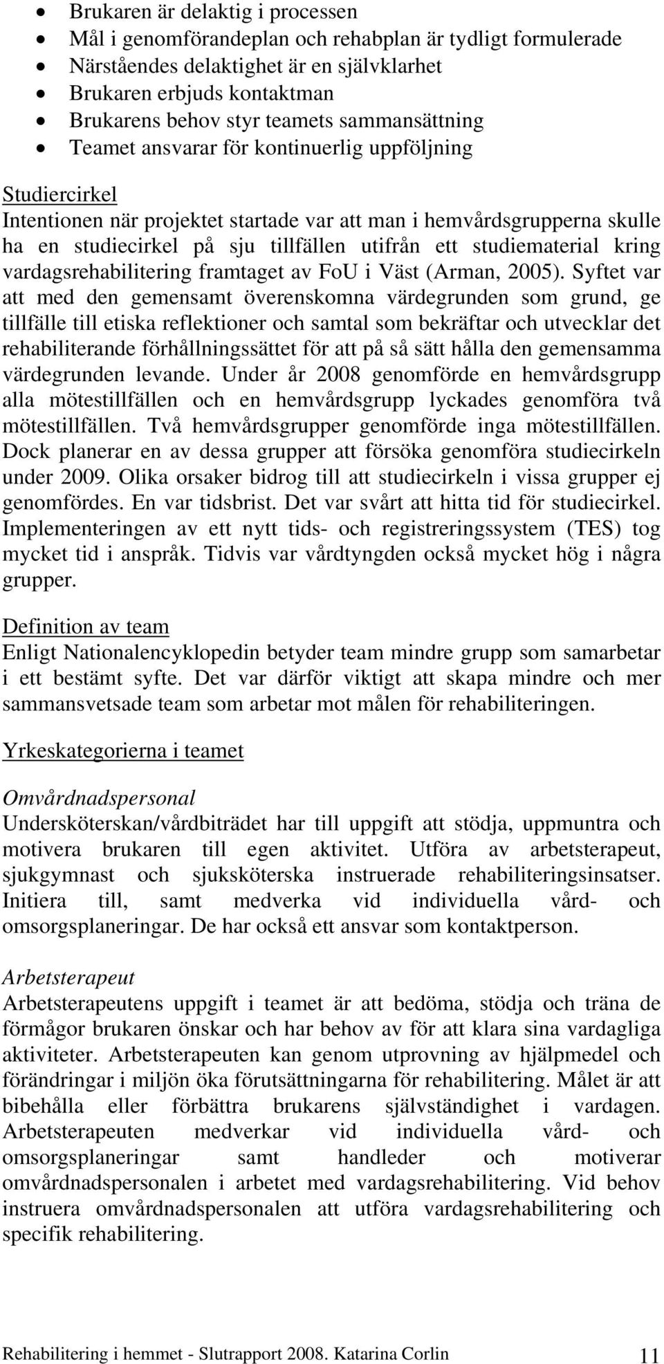 studiematerial kring vardagsrehabilitering framtaget av FoU i Väst (Arman, 2005).