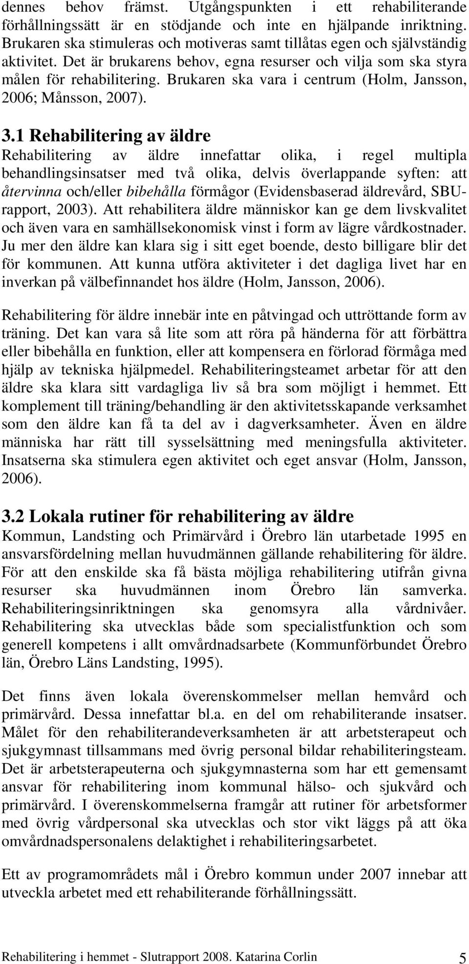 Brukaren ska vara i centrum (Holm, Jansson, 2006; Månsson, 2007). 3.