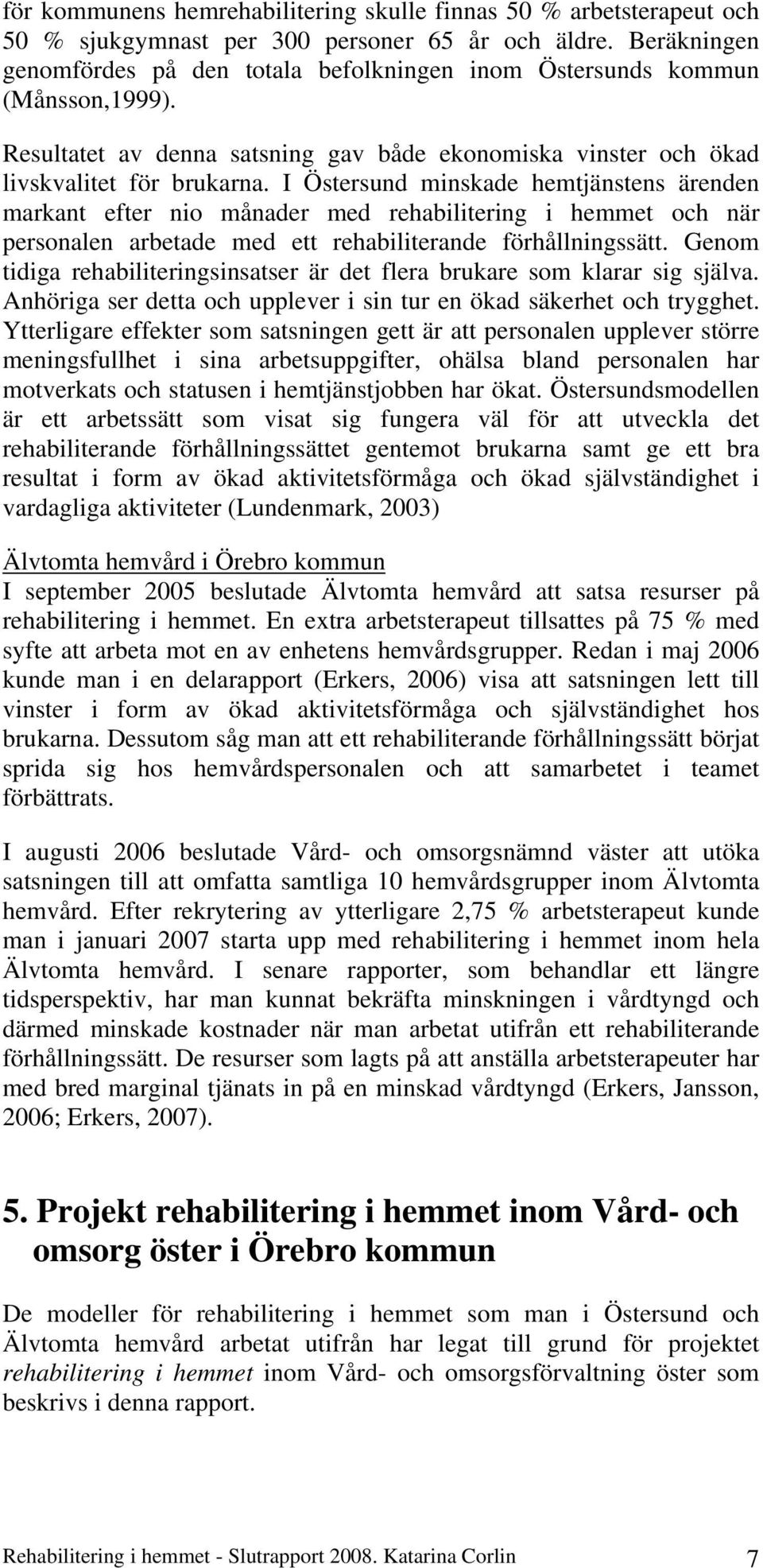 I Östersund minskade hemtjänstens ärenden markant efter nio månader med rehabilitering i hemmet och när personalen arbetade med ett rehabiliterande förhållningssätt.