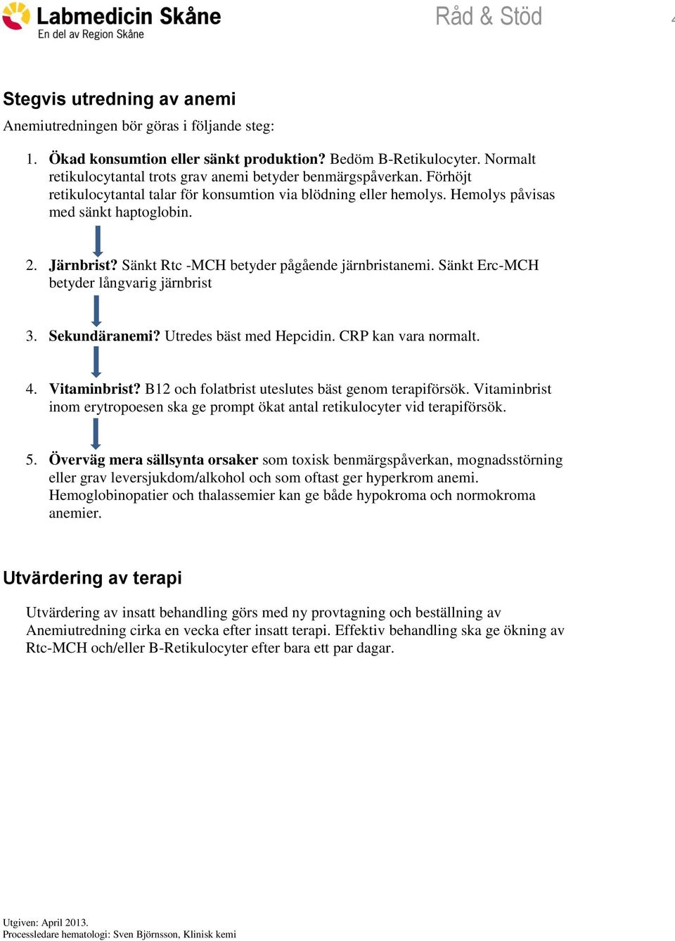 Sänkt Rtc -MCH betyder pågående järnbristanemi. Sänkt Erc-MCH betyder långvarig järnbrist 3. Sekundäranemi? Utredes bäst med Hepcidin. CRP kan vara normalt. 4. Vitaminbrist?