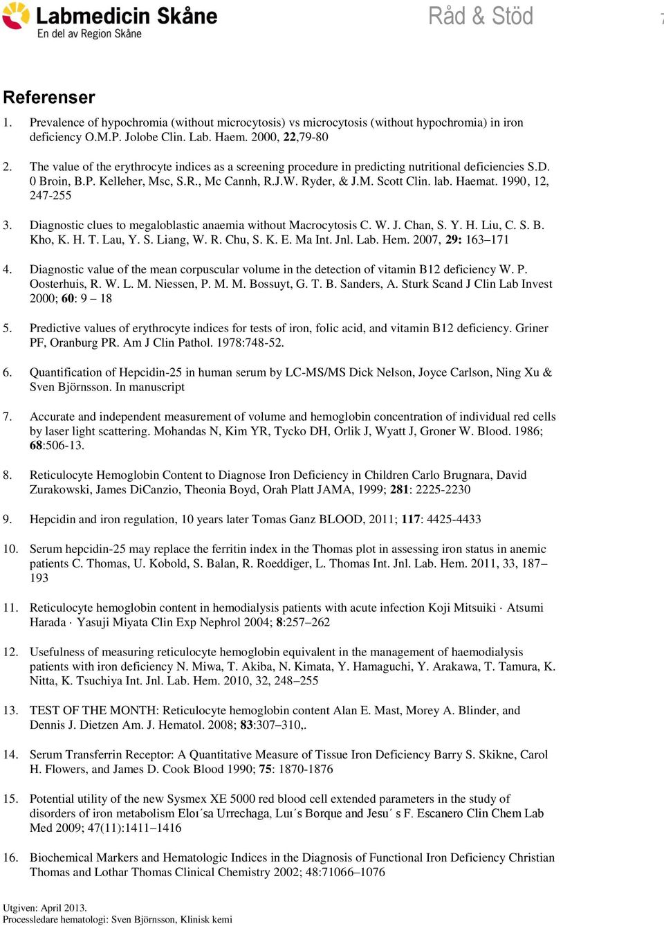 1990, 12, 247-255 3. Diagnostic clues to megaloblastic anaemia without Macrocytosis C. W. J. Chan, S. Y. H. Liu, C. S. B. Kho, K. H. T. Lau, Y. S. Liang, W. R. Chu, S. K. E. Ma Int. Jnl. Lab. Hem.