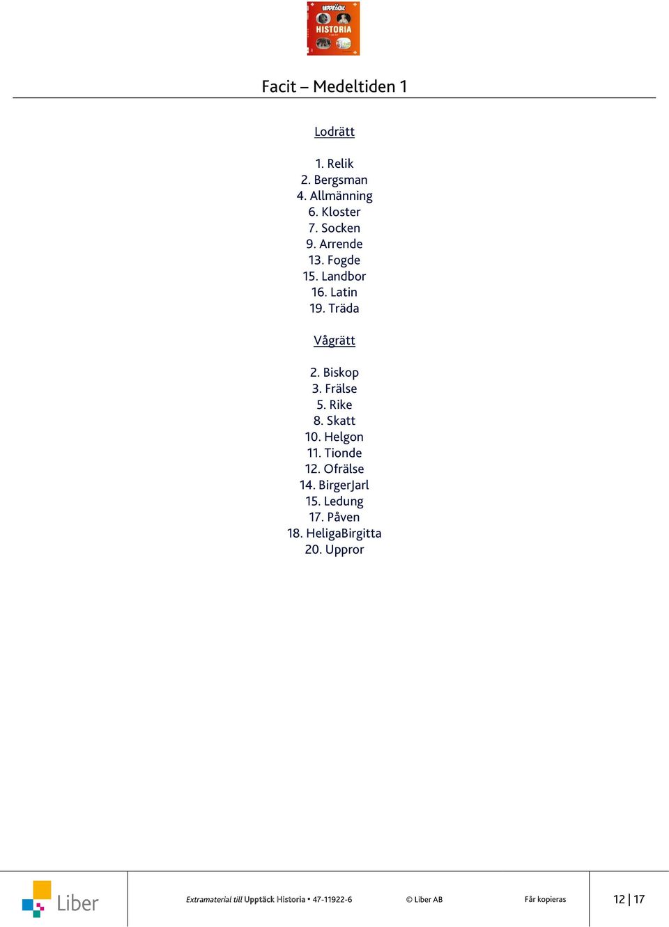 Skatt 10. Helgon 11. Tionde 12. Ofrälse 14. BirgerJarl 15. Ledung 17. Påven 18.