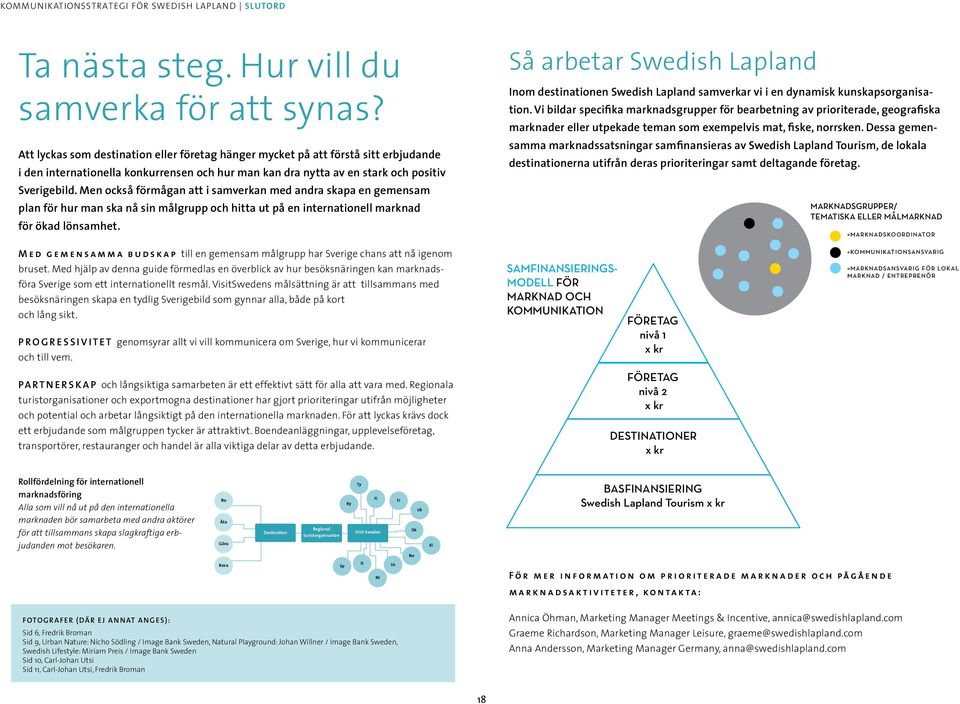 Men också förmågan att i samverkan med andra skapa en gemensam plan för hur man ska nå sin målgrupp och hitta ut på en internationell marknad för ökad lönsamhet.