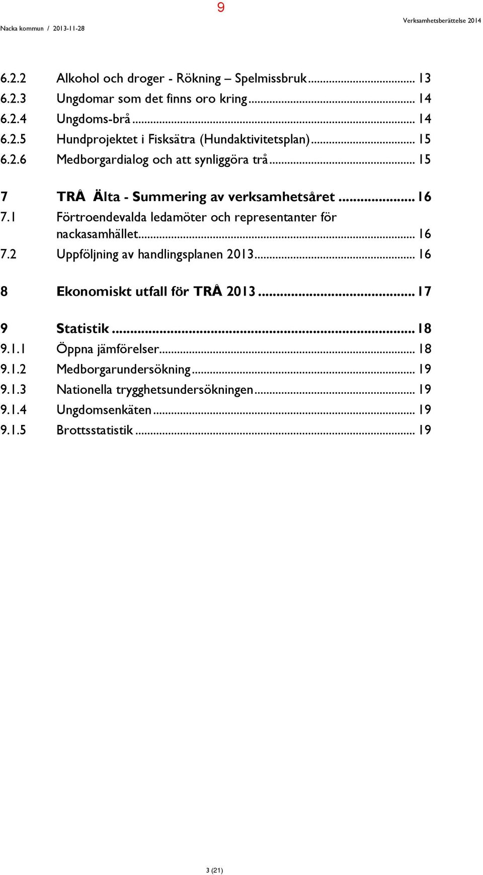 1 Förtroendevalda ledamöter och representanter för nackasamhället... 16 7.2 Uppföljning av handlingsplanen 2013... 16 8 Ekonomiskt utfall för TRÅ 2013... 17 9 Statistik.