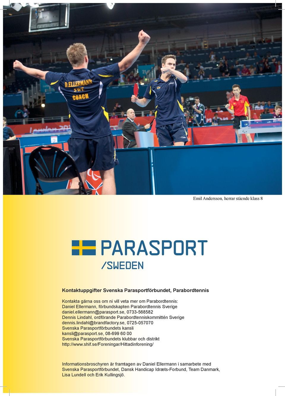 se, 0725-057070 Svenska Parasportförbundets kansli kansli@parasport.se, 08-699 60 00 Svenska Parasportförbundets klubbar och distrikt http://www.shif.