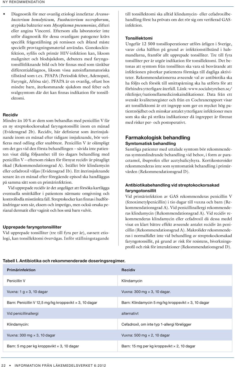 Gonokockinfektion, syfilis och primär HIV-infektion kan, liksom malignitet och blodsjukdom, debutera med faryngotonsillitliknande bild och bör finnas med som tänkbar differentialdiagnos, liksom vissa