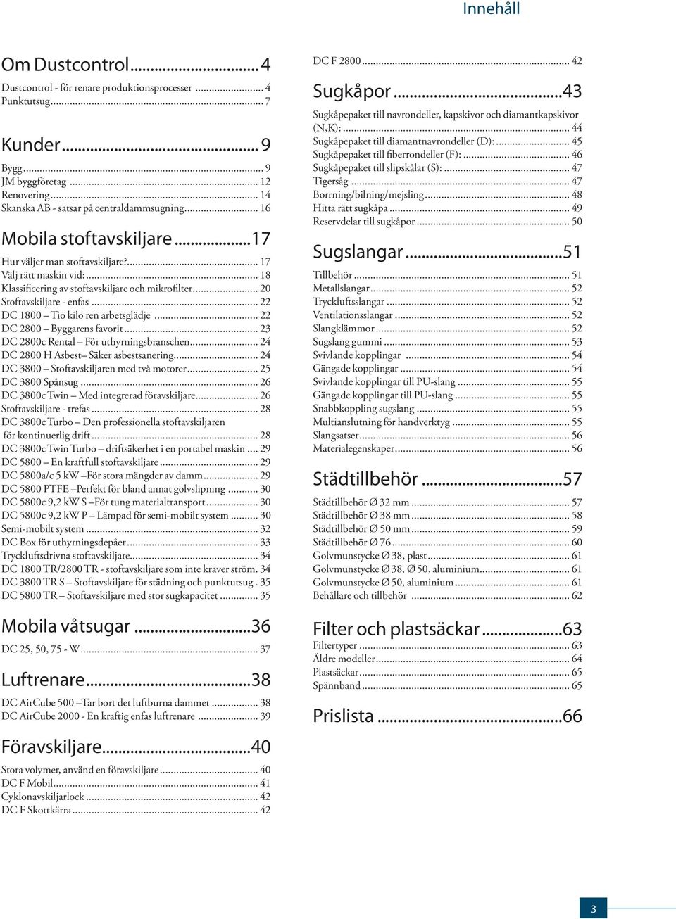 .. 22 DC 1800 Tio kilo ren arbetsglädje... 22 DC 2800 Byggarens favorit... 23 DC 2800c Rental För uthyrningsbranschen... 24 DC 2800 H Asbest Säker asbestsanering.