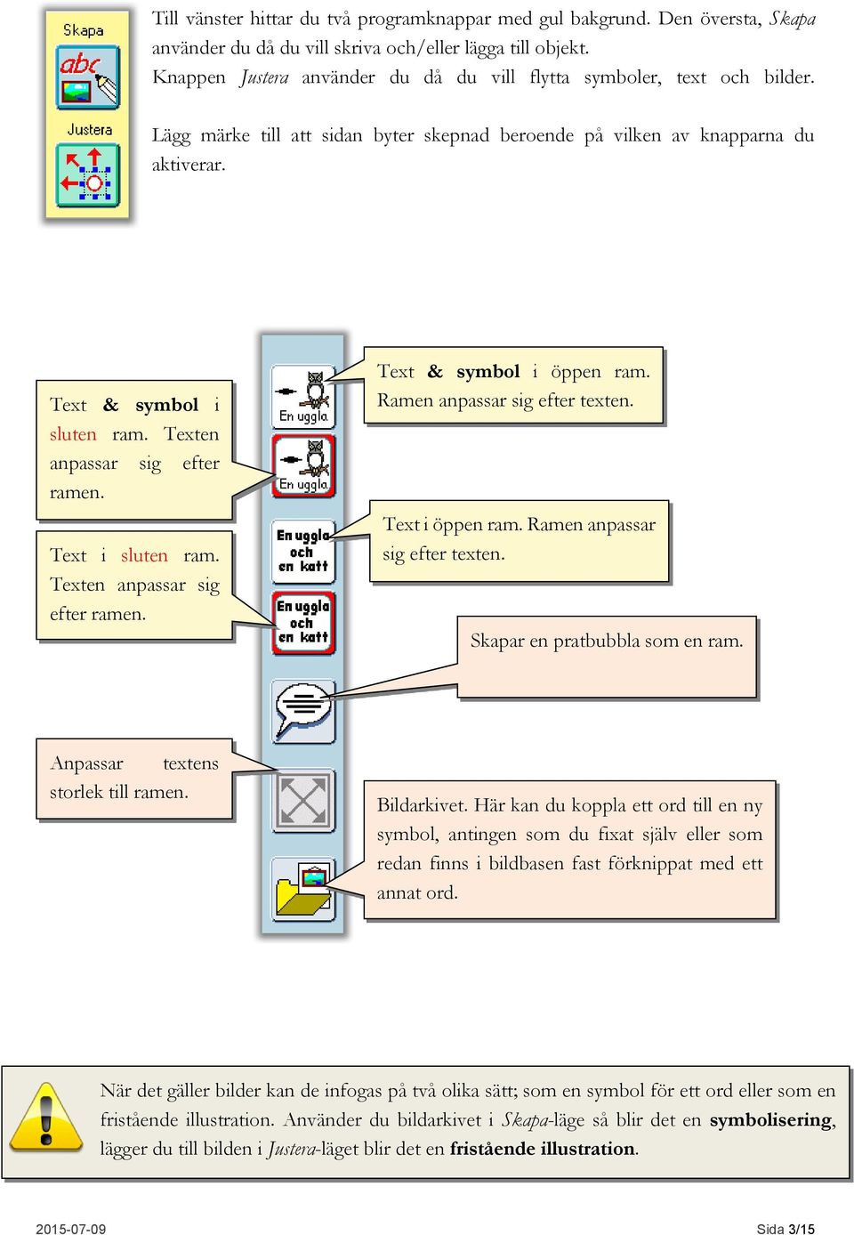 Texten anpassar sig efter ramen. Text i sluten ram. Texten anpassar sig efter ramen. Text & symbol i öppen ram. Ramen anpassar sig efter texten. Text i öppen ram. Ramen anpassar sig efter texten. Skapar en pratbubbla som en ram.