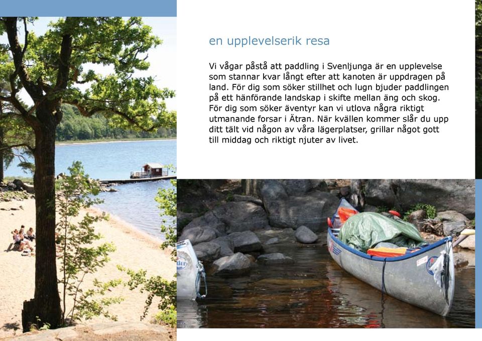 För dig som söker stillhet och lugn bjuder paddlingen på ett hänförande landskap i skifte mellan äng och skog.