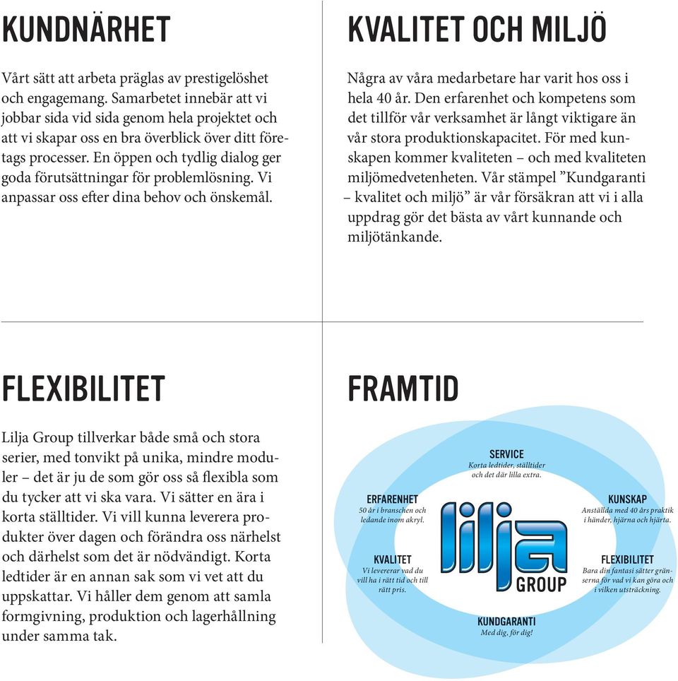 En öppen och tydlig dialog ger goda förutsättningar för problemlösning. Vi anpassar oss efter dina behov och önskemål. kvalitet och MiLjÖ Några av våra medarbetare har varit hos oss i hela 40 år.