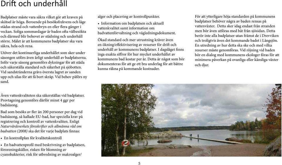 Utöver det kontinuerliga underhållet som sker under säsongen utförs även årligt underhåll av badplatserna.