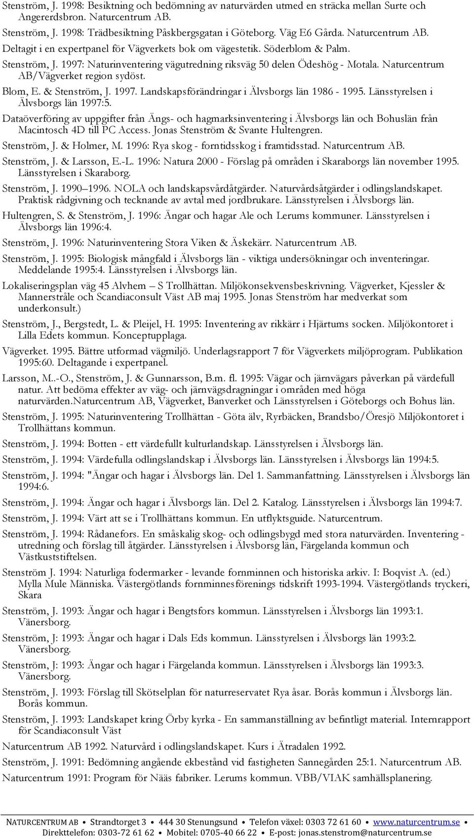 Naturcentrum AB/Vägverket region sydöst. Blom, E. & Stenström, J. 1997. Landskapsförändringar i Älvsborgs län 1986-1995. Länsstyrelsen i Älvsborgs län 1997:5.