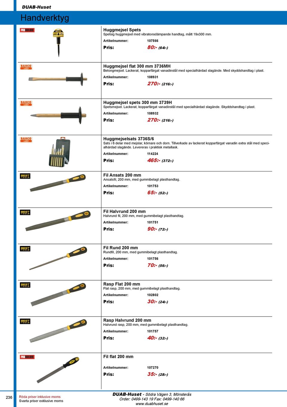 Lackerat, kopparfärgat vanadinstål med specialhärdad slagände. Skyddshandtag i plast. Artikelnummer: 108932 Pris: 270:- (216:-) Huggmejselsats 3736S/6 Sats i 6 delar med mejslar, körnare och dorn.