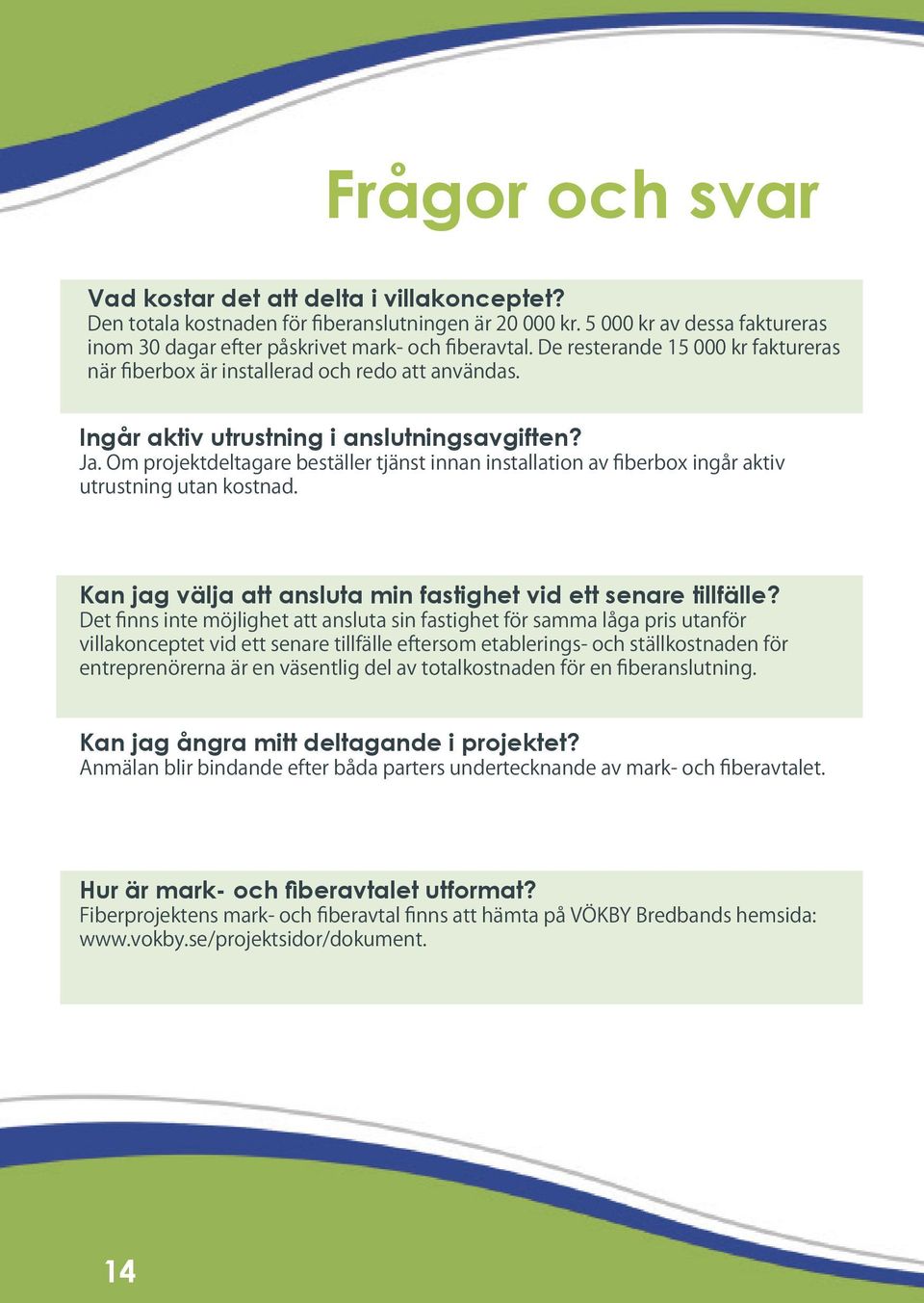 Om projektdeltagare beställer tjänst innan installation av fiberbox ingår aktiv utrustning utan kostnad. Kan jag välja att ansluta min fastighet vid ett senare tillfälle?