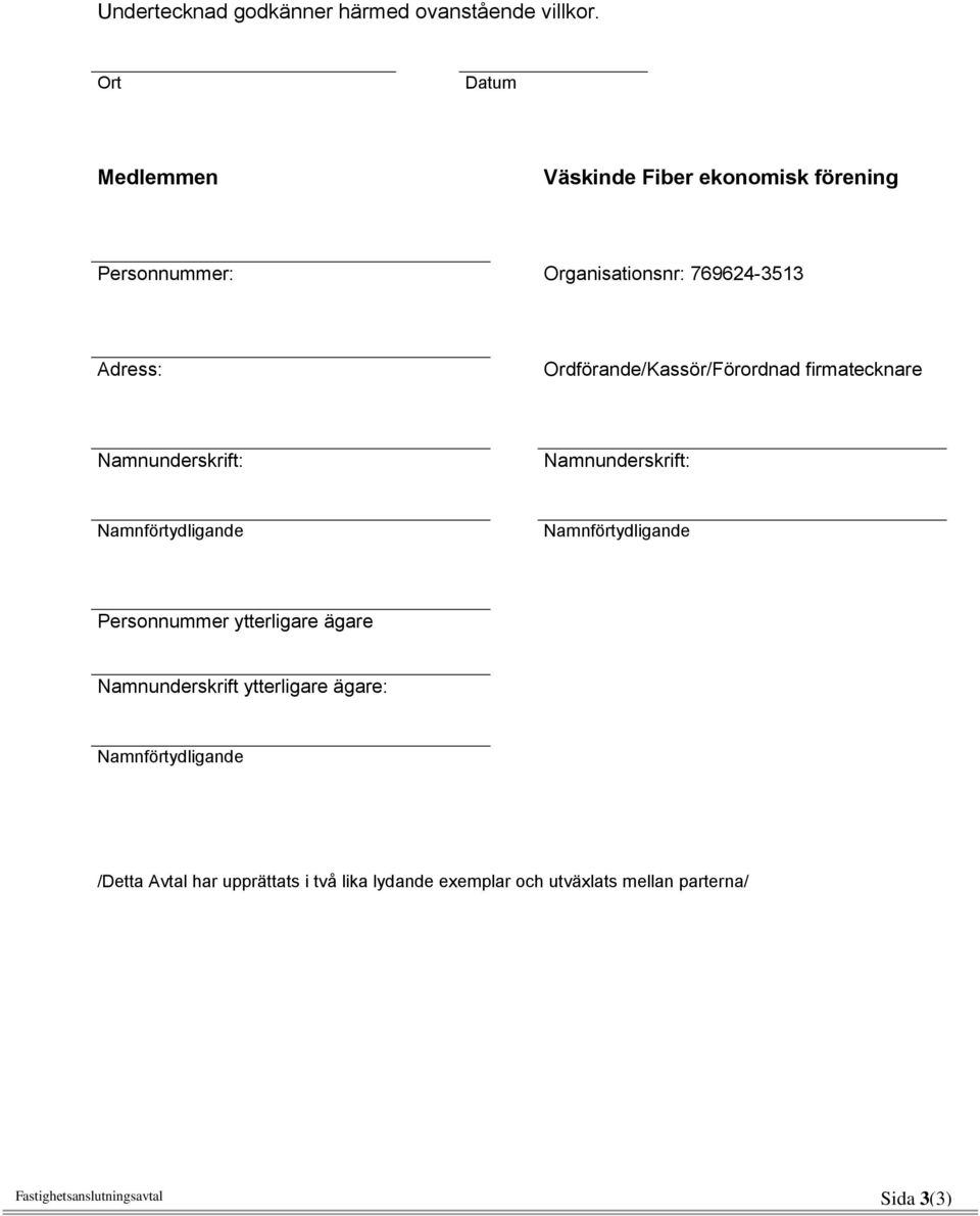 Ordförande/Kassör/Förordnad firmatecknare Namnunderskrift: Namnunderskrift: Personnummer ytterligare