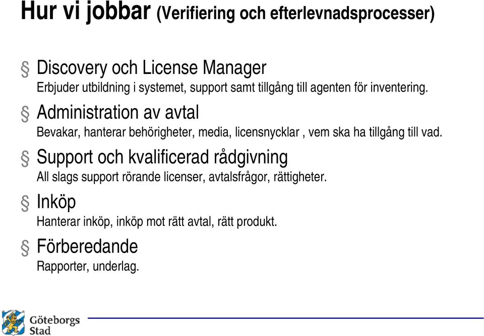 Administration av avtal Bevakar, hanterar behörigheter, media, licensnycklar, vem ska ha tillgång till vad.