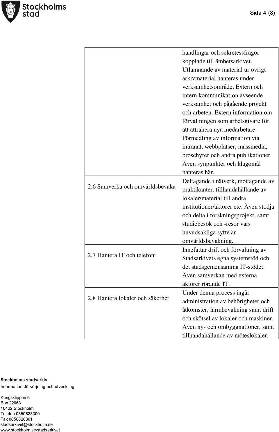 Extern information om förvaltningen som arbetsgivare för att attrahera nya medarbetare. Förmedling av information via intranät, webbplatser, massmedia, broschyrer och andra publikationer.