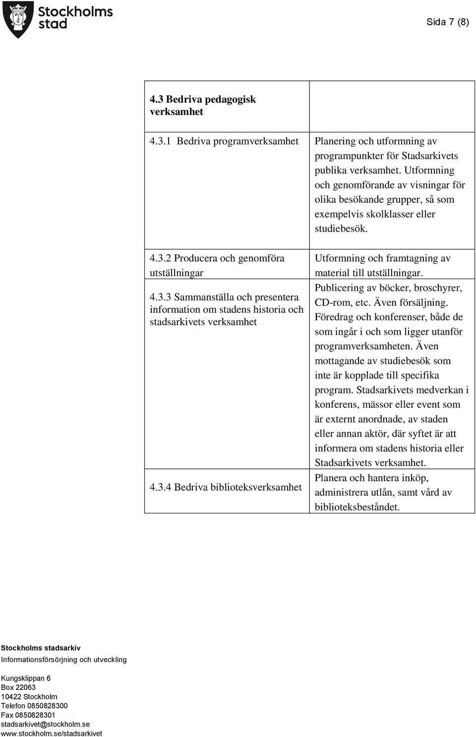 2 Producera och genomföra utställningar 4.3.3 Sammanställa och presentera information om stadens historia och stadsarkivets verksamhet 4.3.4 Bedriva biblioteksverksamhet Utformning och framtagning av material till utställningar.